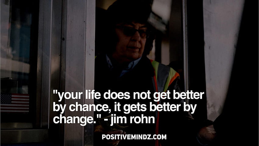 Your life does not get better by chance, it gets better by change, jim rohn HD wallpaper