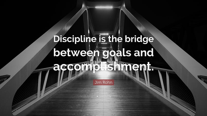 Jim Rohn Quote: “Discipline is the bridge between goals and HD wallpaper