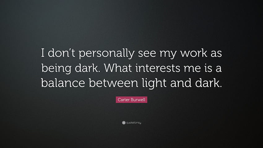Carter Burwell Quote: “I don't personally see my work as being dark. What interests me is a balance between light and dark.” HD wallpaper