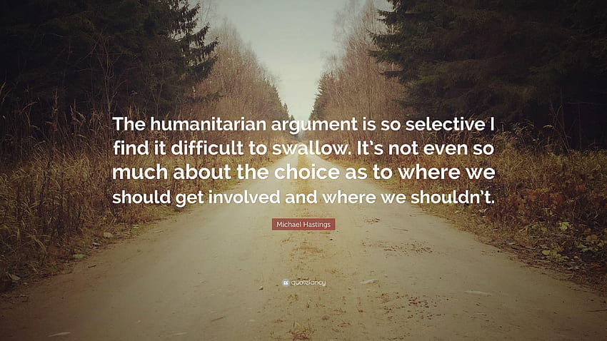 Citation de Michael Hastings : L'argument humanitaire est si sélectif que moi, humanitaire Fond d'écran HD