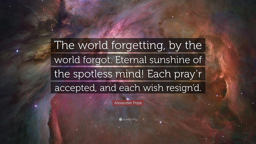 Alexander Pope Quote: “The world forgetting, by the world forgot, eternal sunshine of the spotless mind HD wallpaper