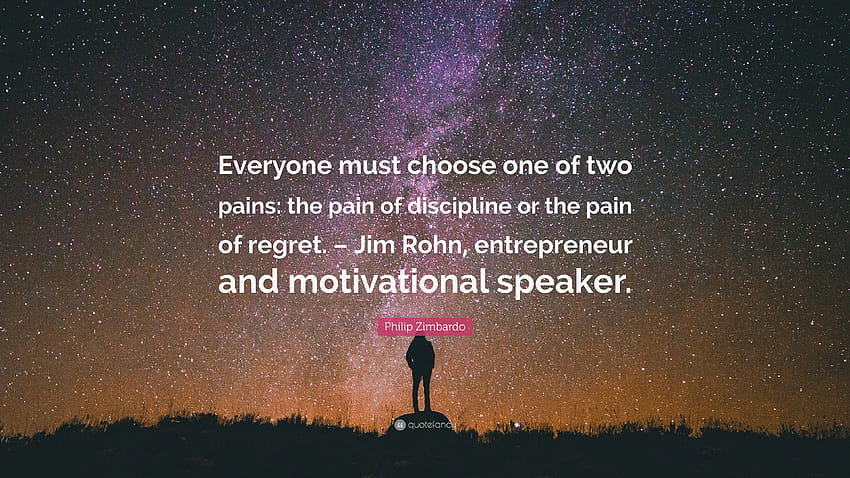 Citazione di Philip Zimbardo: “Ognuno deve scegliere uno dei due dolori: il dolore della disciplina o il dolore del rimpianto. – Jim Rohn, imprenditore e motiva...”, speaker motivazionale Sfondo HD