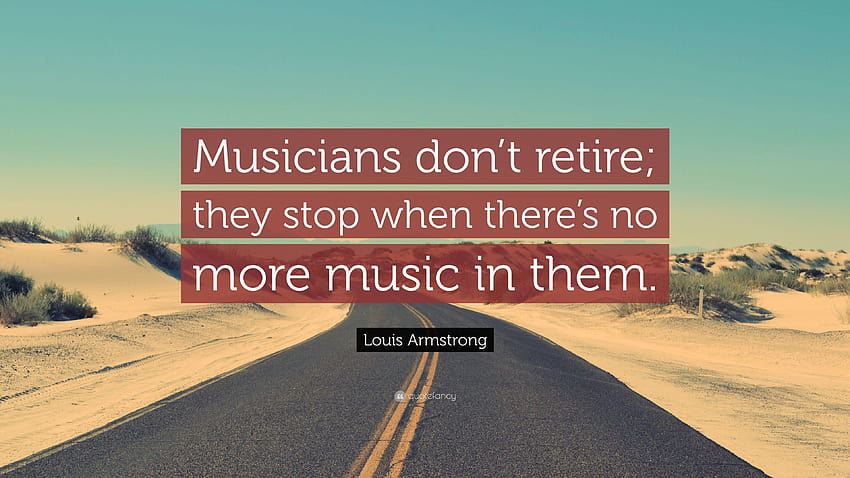 Zitat von Louis Armstrong: „Musiker gehen nicht in Rente; Sie hören auf, wenn HD-Hintergrundbild