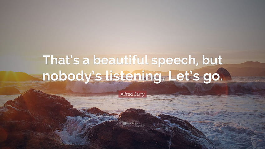 Alfred Jarry Quote: “That's a beautiful speech, but nobody's listening. Let's go.” HD wallpaper