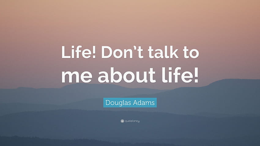 Cita de Douglas Adams: “¡Vida! ¡No me hables de la vida!”, no me hables fondo de pantalla
