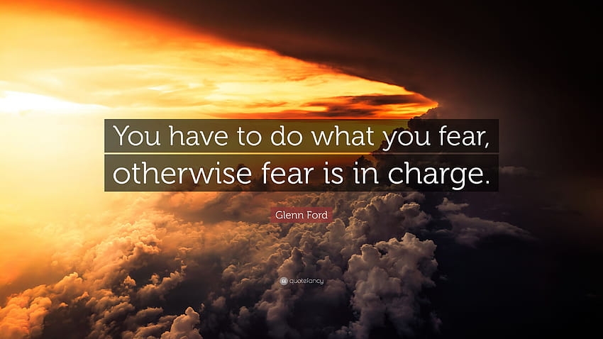 Glenn Ford Quote: “You have to do what you fear, otherwise fear is in charge.” HD wallpaper