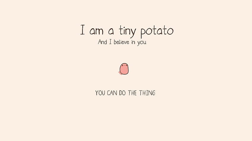 Saya adalah kentang kecil dan saya percaya pada Anda. Anda bisa melakukannya, kentang Wallpaper HD