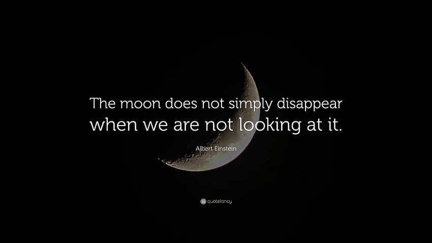 Albert Einstein Quote: “The moon does not simply disappear when we are not looking at it.”, moon quotes HD wallpaper