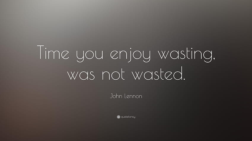 John Lennon Quote: “Time you enjoy wasting, was not wasted.” HD wallpaper