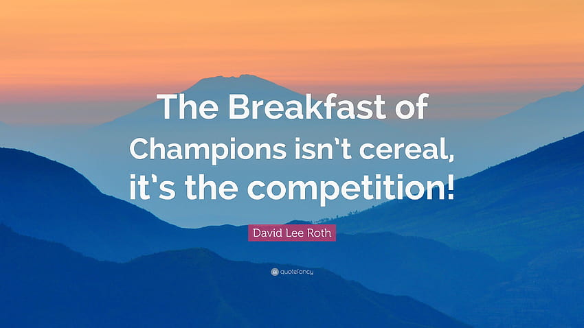 David Lee Roth Quote: “The Breakfast of Champions isn't cereal HD ...