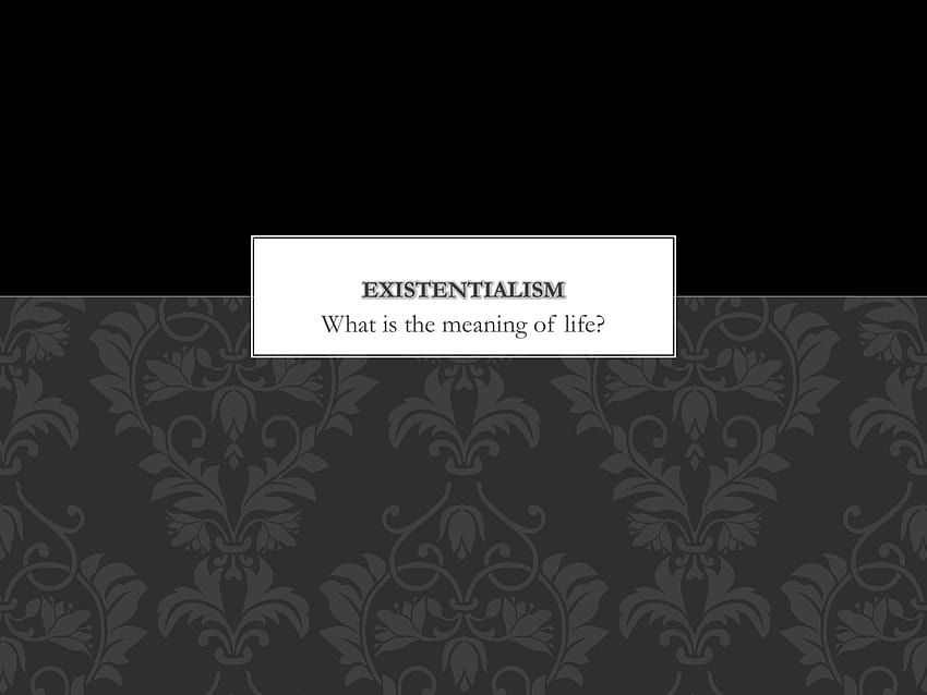 EXISTENTIALISM A complex philosophy emphasizing the absurdity of reality  and the human responsibility to make choices and accept consequences! - ppt  download