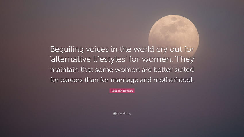 Цитат на Езра Тафт Бенсън: „Измамващи гласове в света викат за „алтернативен начин на живот“ за жените. Те твърдят, че някои жени са по-добри...” HD тапет