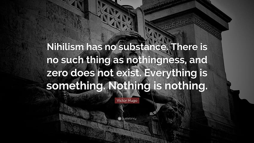 Victor Hugo Quote: “Nihilism has no substance. There is no such thing as nothingness, and zero does not exist. Everything is something. Noth...” HD wallpaper