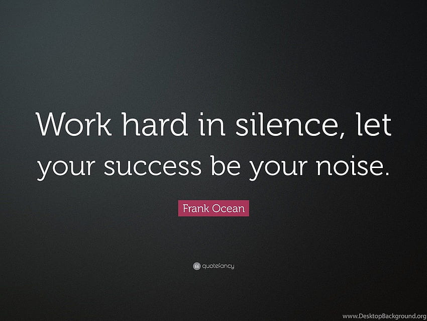 Frank Ocean Quote: “Work Hard In Silence, Let Your Success Be Your HD ...