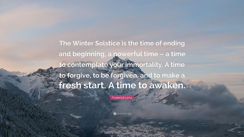 Zitat von Frederick Lenz: „Die Wintersonnenwende ist die Zeit des Endes und des Anfangs, eine kraftvolle Zeit – eine Zeit, um über Ihre Unsterblichkeit nachzudenken.“ A tim...“, Winteranfang HD-Hintergrundbild