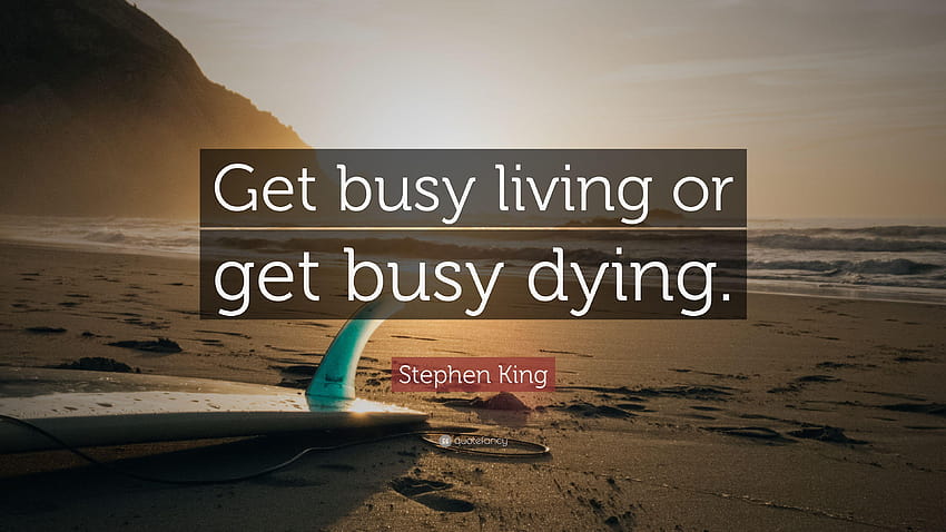 Stephen King Quote: “Get busy living or get busy dying.” HD wallpaper
