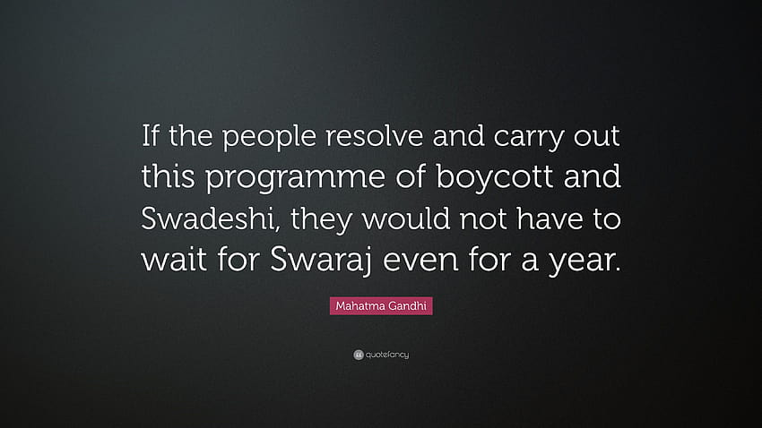 Mahatma Gandhi Zitat: „Wenn die Menschen dieses Boykott- und Swadeshi-Programm beschließen und durchführen, müssten sie nicht einmal auf Swaraj warten ...“ HD-Hintergrundbild