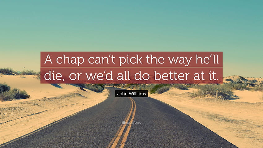 John Williams Quote: “A chap can't pick the way he'll die, or we'd HD wallpaper
