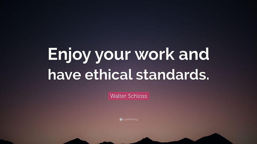 Walter Schloss Quote: “Enjoy your work and have ethical HD wallpaper