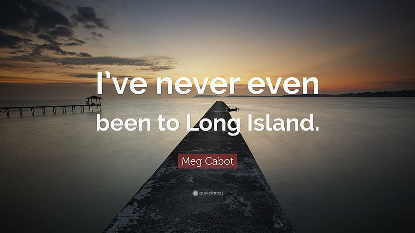Meg Cabot Quote: “I've never even been to Long Island.” HD wallpaper