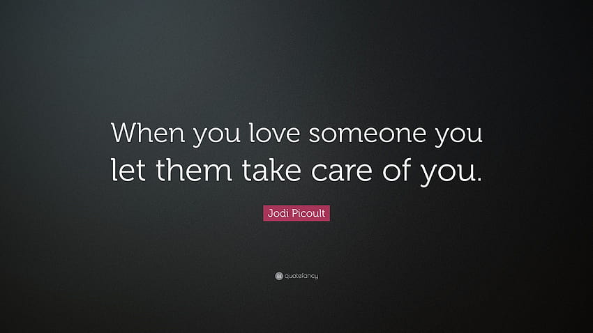 Jodi Picoult Quote: “When you love someone you let them take care, someone you loved HD wallpaper