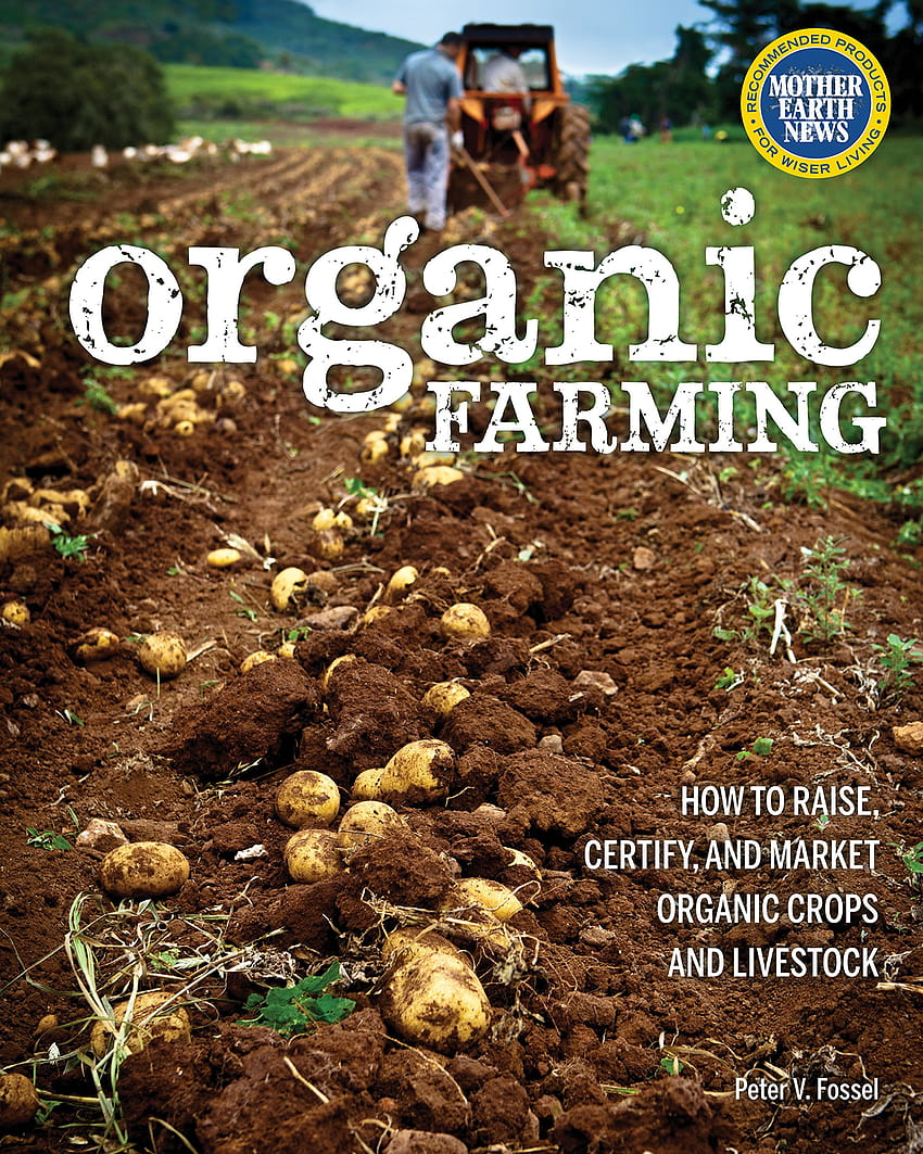 Organic Farming: How to Raise, Certify, and Market Organic Crops and Livestock: Fossel, Peter: 9780760345719: Books HD phone wallpaper