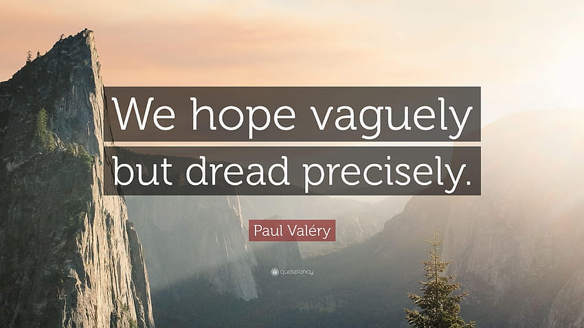 Paul Valéry Quote: “We hope vaguely but dread precisely.” HD wallpaper