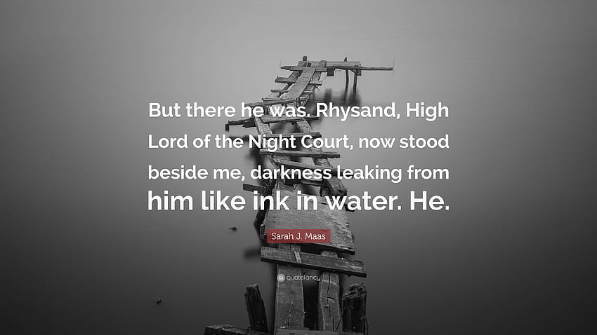 Sarah J. Maas Zitat: „Aber da war er. Rhysand, der Hohe Lord des Nachtgerichts, stand jetzt neben mir, und die Dunkelheit sickerte aus ihm heraus wie Tinte im Wasser ...“ HD-Hintergrundbild