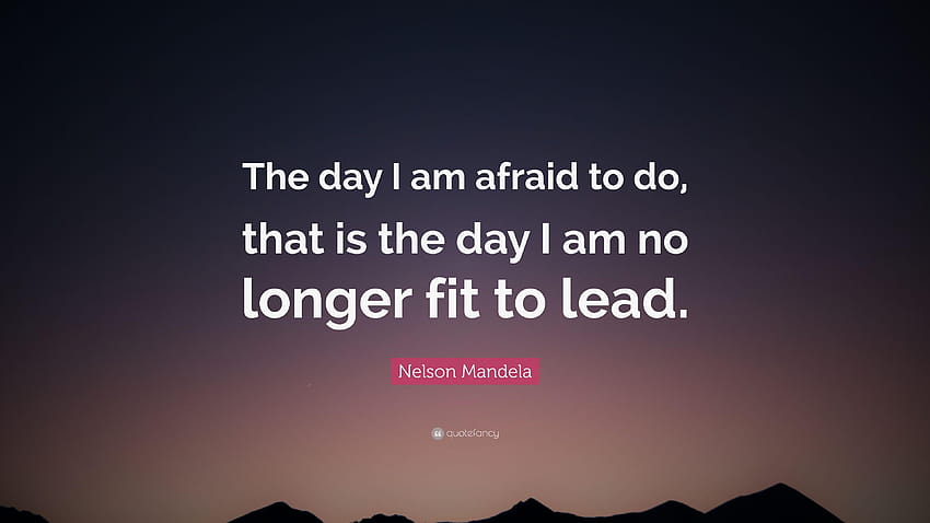 Nelson Mandela Quote: “The day I am afraid to do, that is the day I, mandela day HD wallpaper