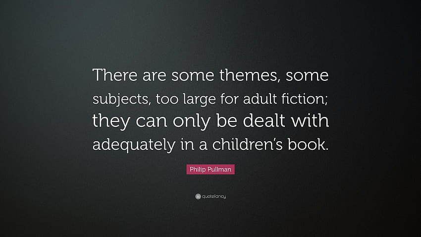 Cita de Philip Pullman: “Hay algunos temas, algunos temas, demasiado grandes para la ficción para adultos; solo se pueden tratar adecuadamente en un niño...”, temas entre comillas fondo de pantalla