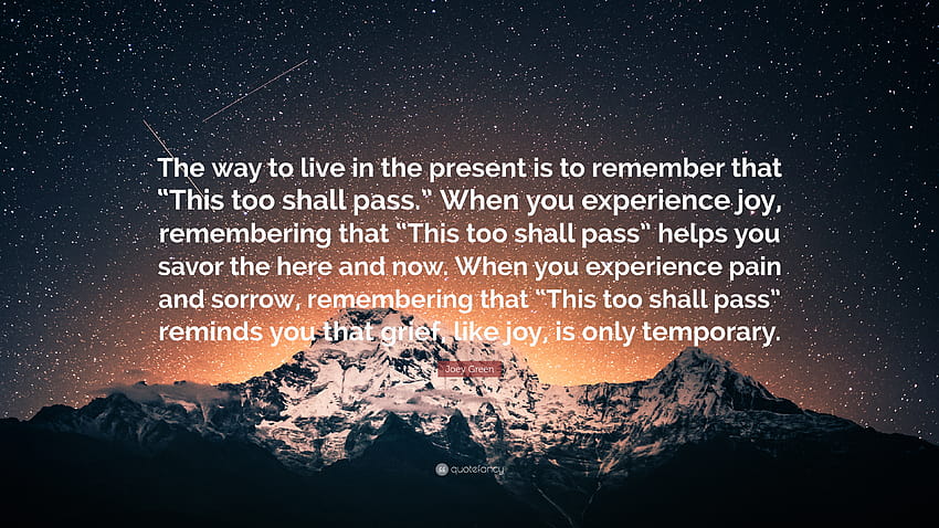 Joey Green Quote: “The way to live in the present is to remember that “This too shall pass.” When you experience joy, remembering that “Thi...” HD wallpaper