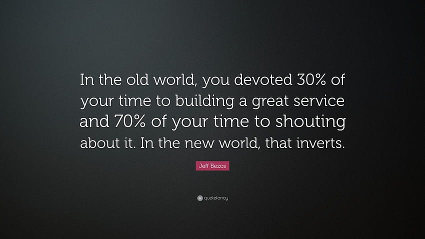Jeff Bezos Quote: “In the old world, you devoted 30% of your time to building a great service and 70% of your time to shouting about it. In...”, jeff bezos quotes HD wallpaper