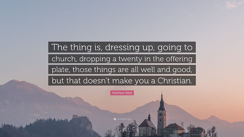 Цитат на Матю Уест: „Работата е в това да се обличаш, да ходиш на църква, да пуснеш двайсет в чинията с дарения, всичко това е хубаво,...“ HD тапет