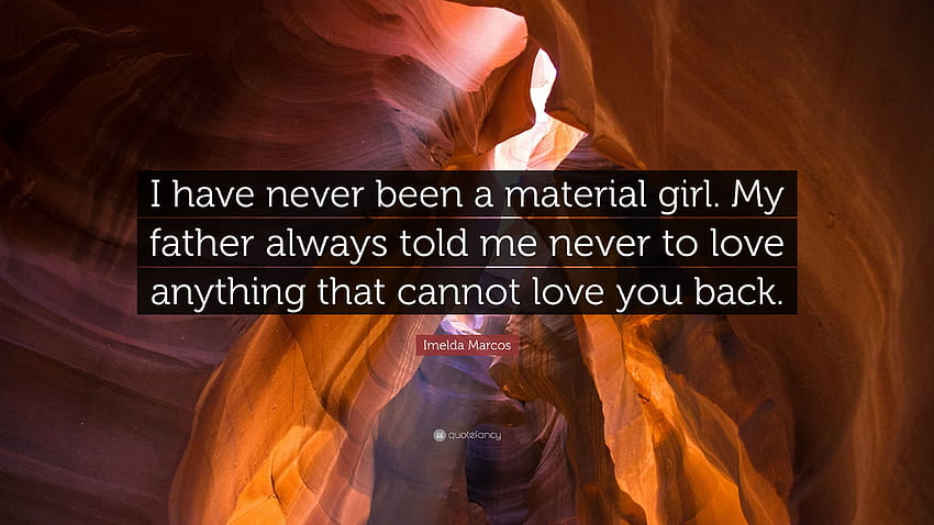 Цитат на Имелда Маркос: „Никога не съм била материално момиче. Баща ми винаги ми казваше никога, обичам те баща ми HD тапет