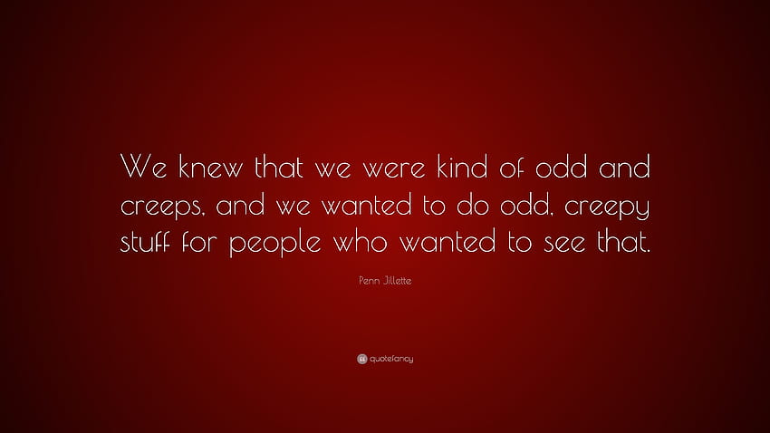Penn Jillette Quote: “We knew that we were kind of odd and creeps, and ...