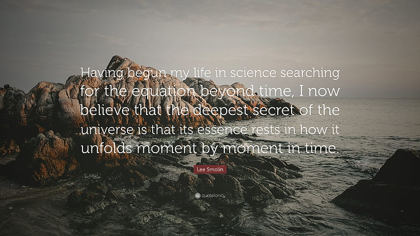 Lee Smolin Quote: “Having begun my life in science searching for the ...