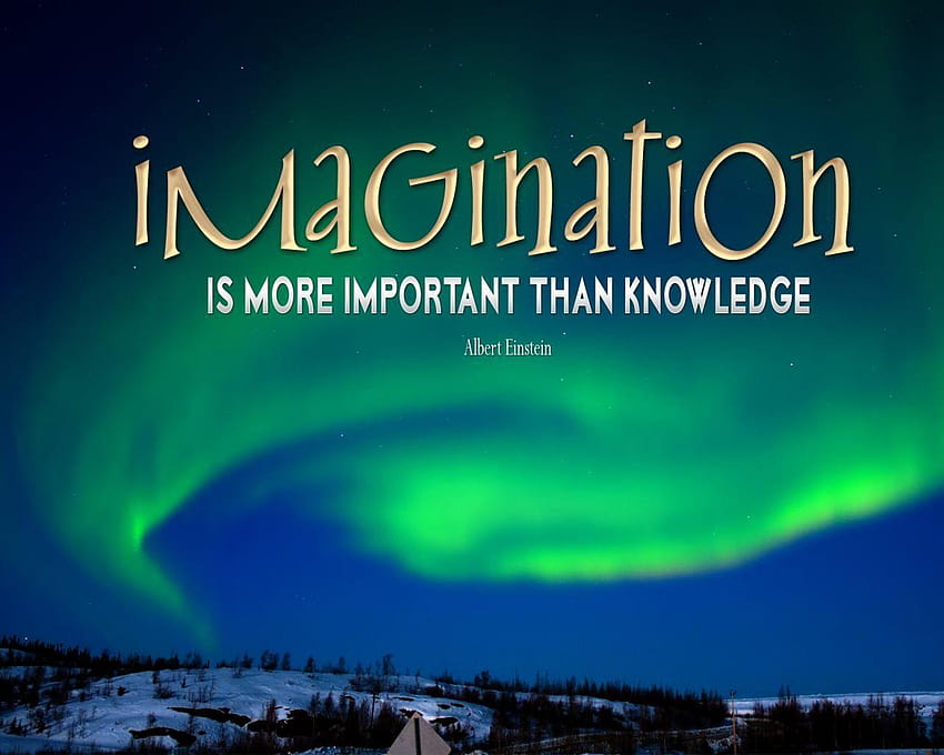 IMAGINATIONS IS MORE IMPORTANT THAN KNOWLEDGE!!! HD wallpaper