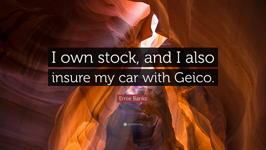 Ernie Banks Quote: “I own stock, and I also insure my car with Geico HD wallpaper