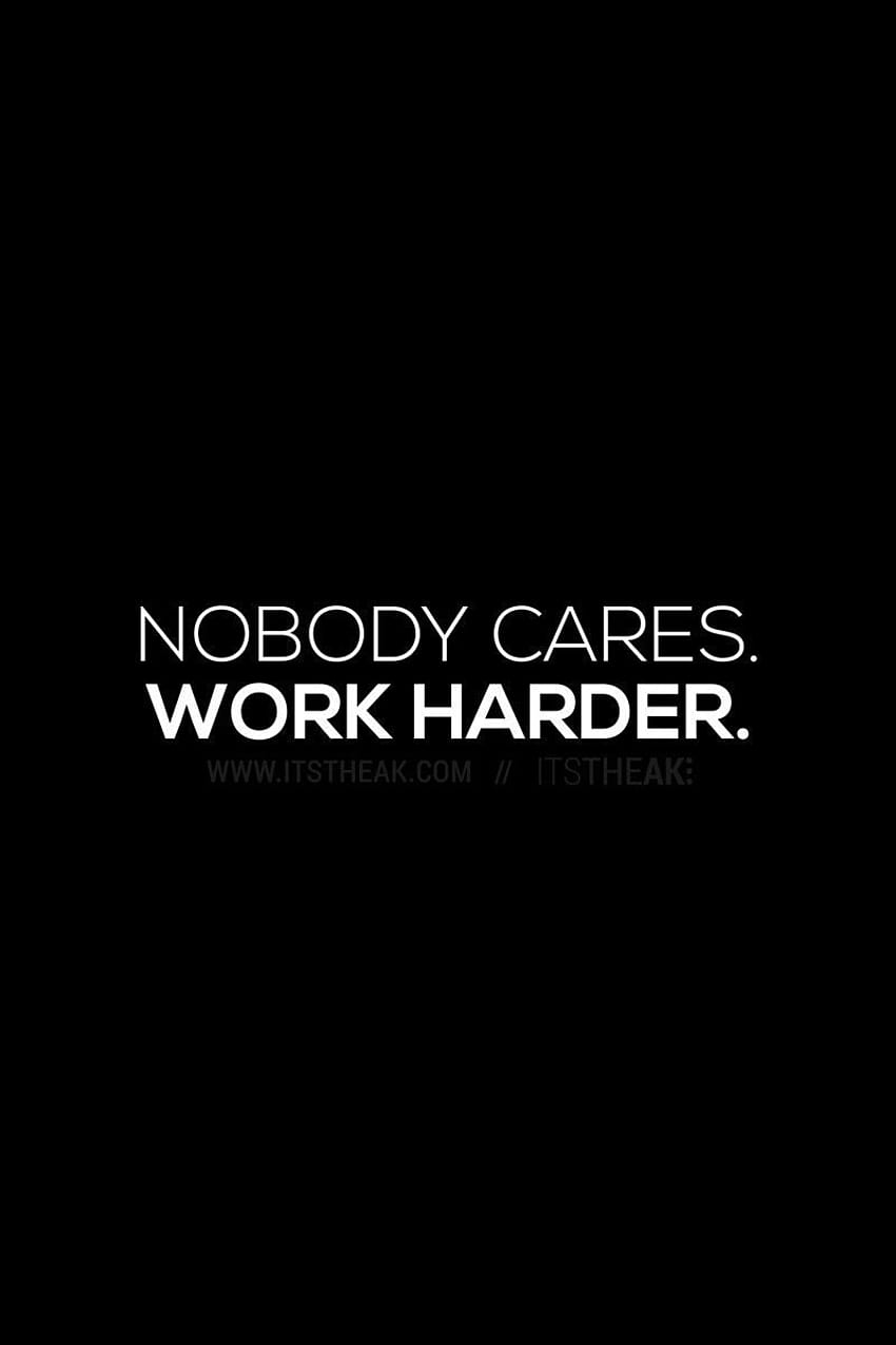 Nobody Cares Работете по-усърдно //Направете го Мотивационни цитати Цитат HD тапет за телефон