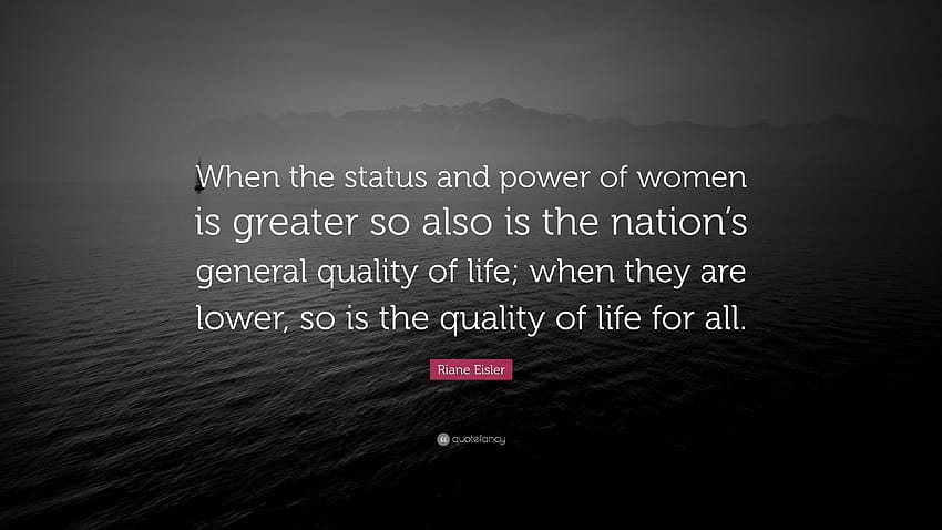 Riane Eisler Quote: “When the status and power of women is greater, status of women HD wallpaper