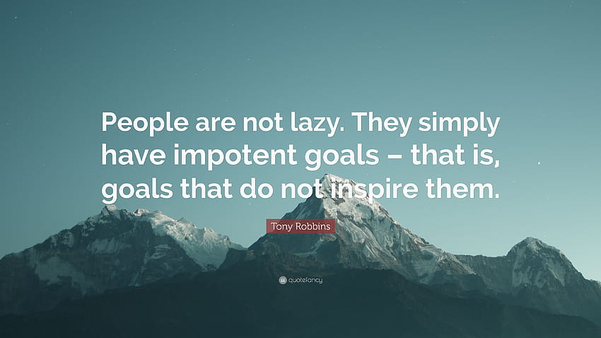 Cytat Tony Robbins: „Ludzie nie są leniwi. Po prostu mają bezsilne cele – to znaczy cele, które ich nie inspirują”. Tapeta HD