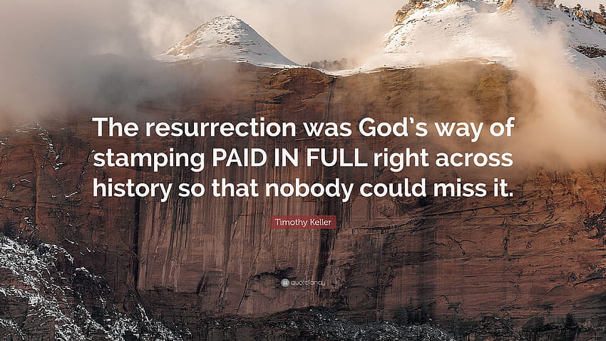 Timothy Keller Quote: “The resurrection was God's way of stamping, paid in full HD wallpaper