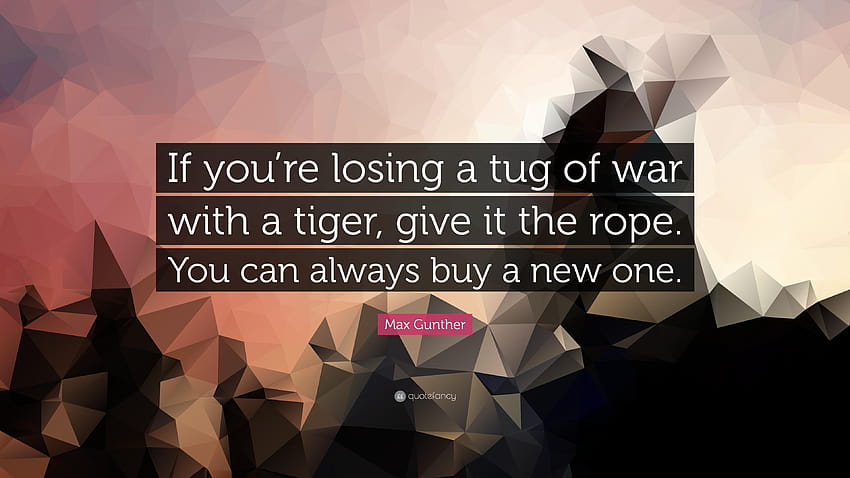 Cita de Max Gunther: “Si estás perdiendo un tira y afloja con un tigre, dale fondo de pantalla