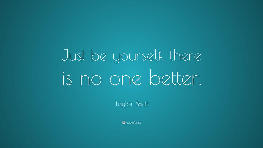 Taylor Swift Quote: “Just be yourself, there is no one better HD ...