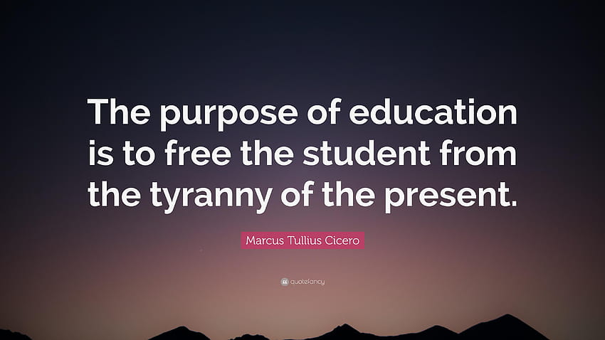 Marcus Tullius Cicero Quote: “The purpose of education is to, student education HD wallpaper