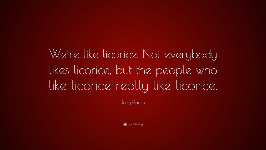 Jerry Garcia Quote: “We're like licorice. Not everybody likes HD wallpaper