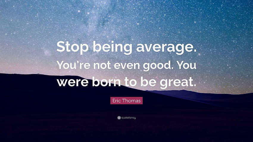 Eric Thomas Quote: “Stop being average. You're not even good. You HD wallpaper