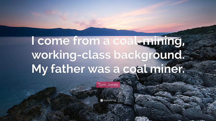 Tom Jones Quote: “I come from a coal, miner HD wallpaper