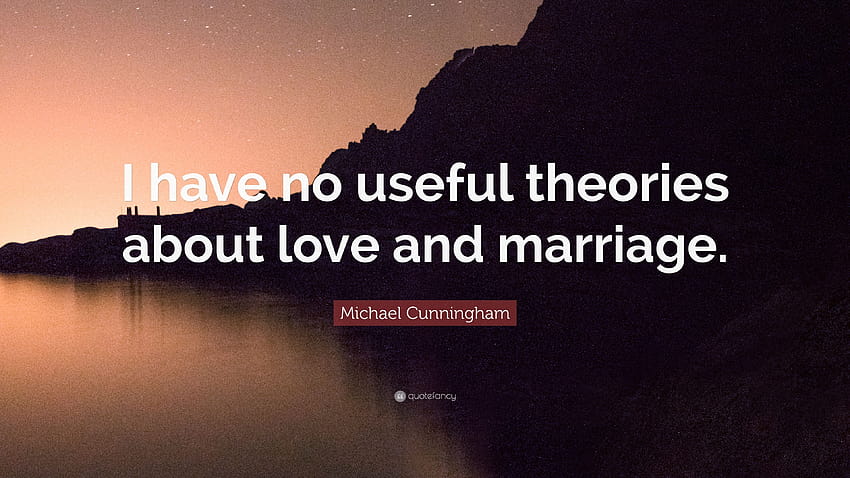 Michael Cunningham Quote: “I have no useful theories about love and marriage.” HD wallpaper