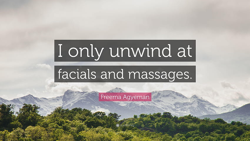 ma Agyeman Quote: “I only unwind at facials and massages.” HD wallpaper